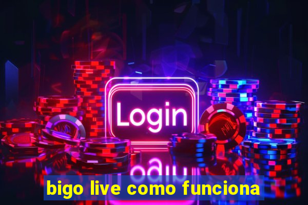 bigo live como funciona